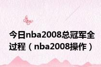 今日nba2008总冠军全过程（nba2008操作）