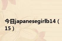 今日japanesegirlb14（15）