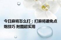 今日麻将怎么打：打麻将避免点炮技巧 附图超实用