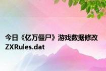 今日《亿万僵尸》游戏数据修改 ZXRules.dat