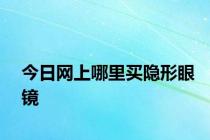 今日网上哪里买隐形眼镜