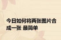 今日如何将两张图片合成一张 最简单
