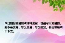 今日如何交易魔魂这种法宝，说是可以交易的。我不会交易，怎么交易，怎么绑定。我害怕继续干下去。