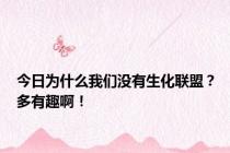 今日为什么我们没有生化联盟？多有趣啊！