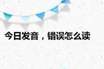 今日发音，错误怎么读