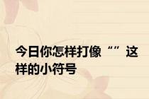 今日你怎样打像“”这样的小符号