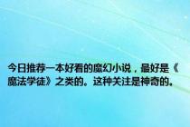 今日推荐一本好看的魔幻小说，最好是《魔法学徒》之类的。这种关注是神奇的。