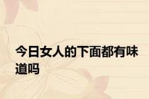 今日女人的下面都有味道吗
