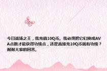 今日战场之王，我充值10Q币。我必须把它们换成AVA点数才能获得功绩点，还是直接充10Q币就有功绩？谢谢大家的回答。