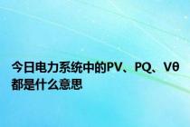 今日电力系统中的PV、PQ、Vθ都是什么意思