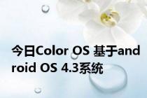 今日Color OS 基于android OS 4.3系统