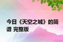 今日《天空之城》的简谱 完整版