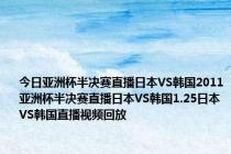 今日亚洲杯半决赛直播日本VS韩国2011亚洲杯半决赛直播日本VS韩国1.25日本VS韩国直播视频回放