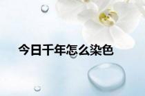 今日千年怎么染色