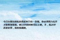今日女朋友的私处看起来只有一条缝。你必须用力拉开才能看到里面。她15岁的时候可以上她。不，我20岁还是处男，我怕我捅她。