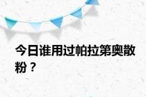 今日谁用过帕拉第奥散粉？