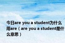 今日are you a student为什么用are（are you a student是什么意思）