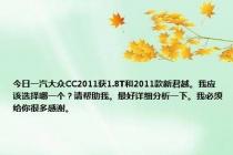 今日一汽大众CC2011获1.8T和2011款新君越。我应该选择哪一个？请帮助我。最好详细分析一下。我必须给你很多感谢。