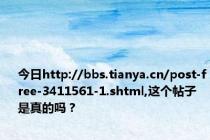 今日http://bbs.tianya.cn/post-free-3411561-1.shtml,这个帖子是真的吗？
