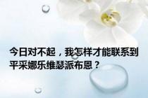 今日对不起，我怎样才能联系到平采娜乐维瑟派布恩？