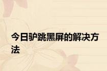 今日驴跳黑屏的解决方法