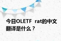 今日OLETF  rat的中文翻译是什么？