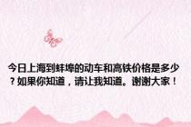 今日上海到蚌埠的动车和高铁价格是多少？如果你知道，请让我知道。谢谢大家！