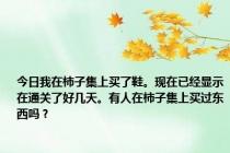 今日我在柿子集上买了鞋。现在已经显示在通关了好几天。有人在柿子集上买过东西吗？
