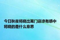今日秋夜将晓出篱门迎凉有感中将晓的是什么意思