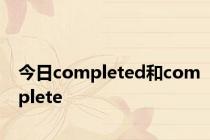 今日completed和complete
