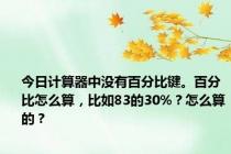 今日计算器中没有百分比键。百分比怎么算，比如83的30%？怎么算的？