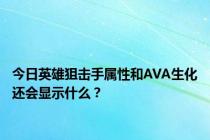今日英雄狙击手属性和AVA生化还会显示什么？