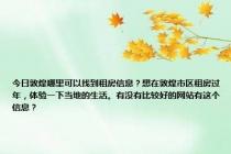 今日敦煌哪里可以找到租房信息？想在敦煌市区租房过年，体验一下当地的生活。有没有比较好的网站有这个信息？