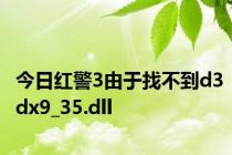 今日红警3由于找不到d3dx9_35.dll
