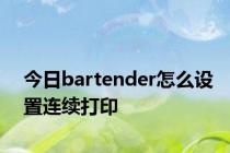 今日bartender怎么设置连续打印