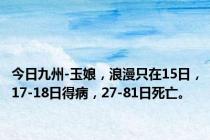 今日九州-玉娘，浪漫只在15日，17-18日得病，27-81日死亡。