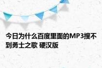今日为什么百度里面的MP3搜不到勇士之歌 硬汉版