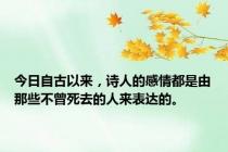 今日自古以来，诗人的感情都是由那些不曾死去的人来表达的。