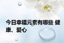 今日幸福元素有哪些 健康、爱心