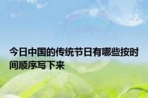今日中国的传统节日有哪些按时间顺序写下来