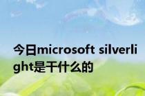 今日microsoft silverlight是干什么的
