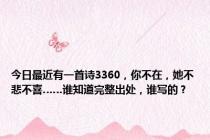 今日最近有一首诗3360，你不在，她不悲不喜……谁知道完整出处，谁写的？