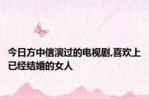 今日方中信演过的电视剧,喜欢上已经结婚的女人