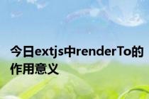 今日extjs中renderTo的作用意义