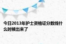 今日2013年护士资格证分数线什么时候出来了