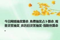 今日网络抽奖算命_免费抽奖占卜算命_观音灵签抽奖_农历旧灵签抽奖-指粉丝算命。