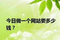 今日做一个网站要多少钱？