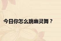 今日你怎么跳幽灵舞？