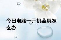 今日电脑一开机蓝屏怎么办