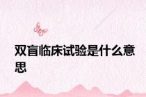 双盲临床试验是什么意思